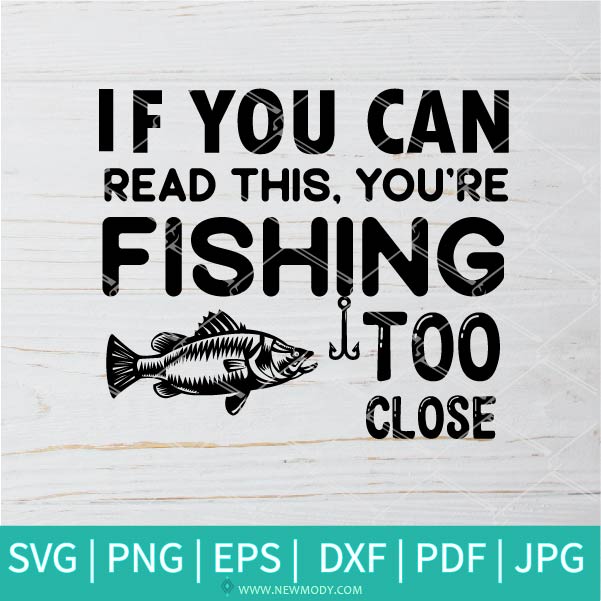 If You Can Read This You're Fishing Too Close SVG - Fishing SVG