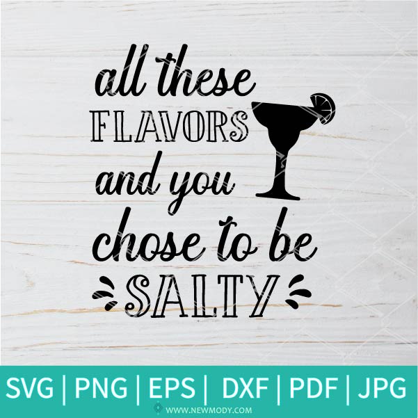 All These Flavors And You Choose To Be Salty SVG - Tequila svg -Salty SVG - Newmody