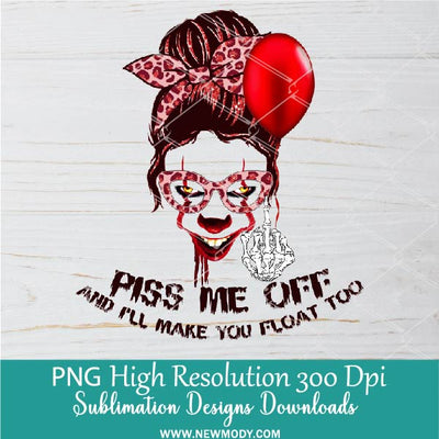 Piss Me off and I'll Make You Float Too Sublimation PNG | Halloween Pennywise Scary Messy Bun Horror Life Sublimation PNG Clipart