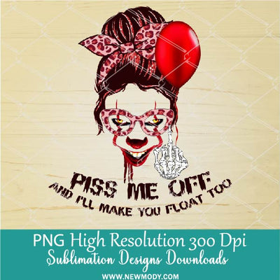 Piss Me off and I'll Make You Float Too Sublimation PNG | Halloween Pennywise Scary Messy Bun Horror Life Sublimation PNG Clipart