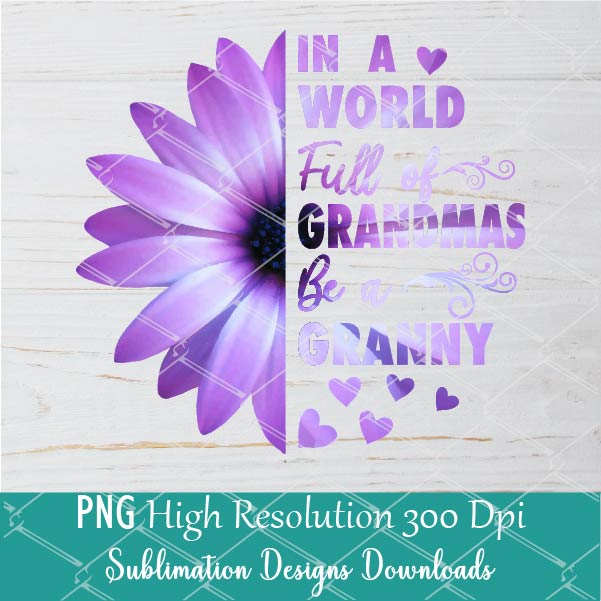 In A World Full of Grandmas be a Granny PNG Sublimation Design