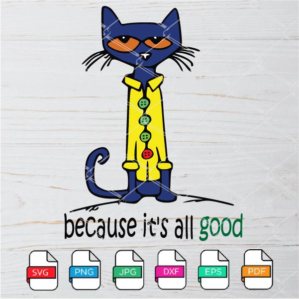 Pete The cat Svg - pete the cat Because it's all good svg Newmody