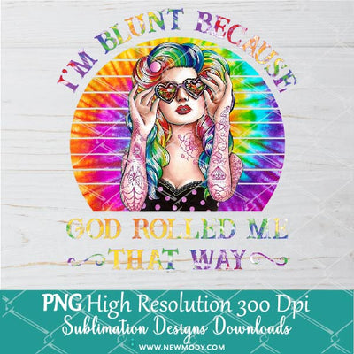 I'm Blunt Because God Rolled Me That Way PNG Sublimation - Newmody
