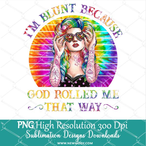 I'm Blunt Because God Rolled Me That Way PNG Sublimation