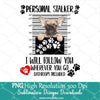 Personal Stalker I Will Follow You Wherever You Go Bathroom Included PNG - SVG - Newmody