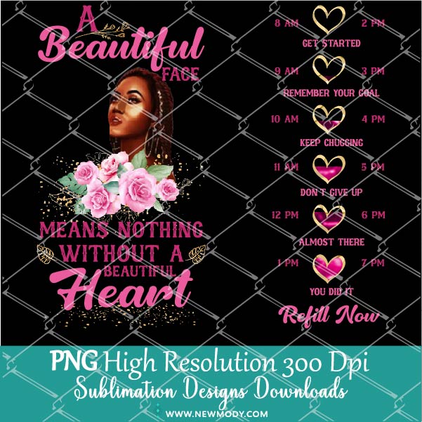 A beautiful face means nothing without a beautiful heart Water Tracker Sublimation PNG - Custom Water Tracker Design - Newmody