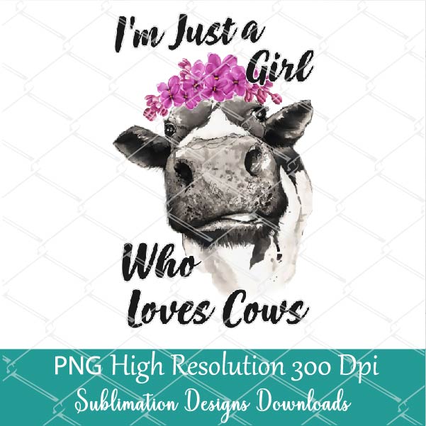 I'm Just A Girl Who Loves Cows PNG Sublimation - Girls That Love Cows Shirt Design
