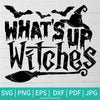 What's Up Witches Halloween SVG-PNG - Witches SVG - Halloween SVG - SVG Cut File For Cricut and Silhouette
