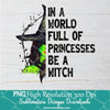 In A World Full Of Princesses Be A Witch PNG Sublimation - Newmody