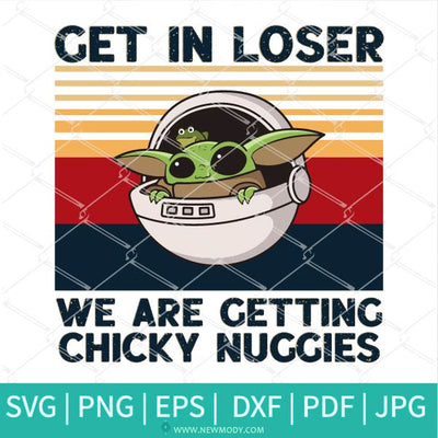 Get in Loser We are Getting Chicky Nuggies SVG - Get in Loser PNG - Newmody