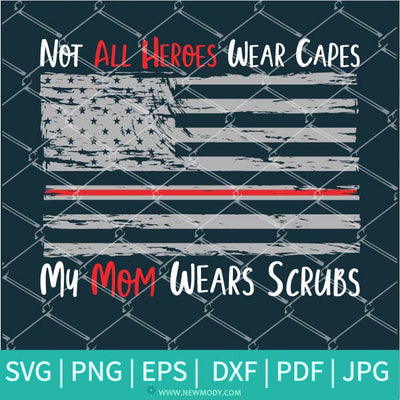 Not All Heroes Wear Capes SVG - My Mom Wears Scrubs Svg - Nurse Hero SVG - Newmody