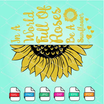 In A World Full Of Roses Be A Sunflower SVG Newmody