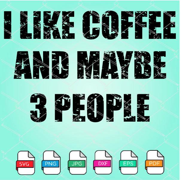 I Like Coffee and maybe 3 People SVG Newmody