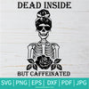 Dead Inside But Caffeinated SVG - Dead Inside But Caffeinated SVG - dead inside SVG -  skull SVG - Halloween SVG - SVG Cut File For Cricut and Silhouette