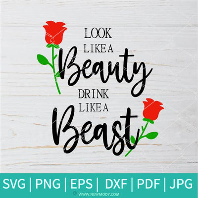 Look Like a Beauty Drink Like a Beast SVG - Flowers SVG - Beauty SVG - Beast Svg - Newmody
